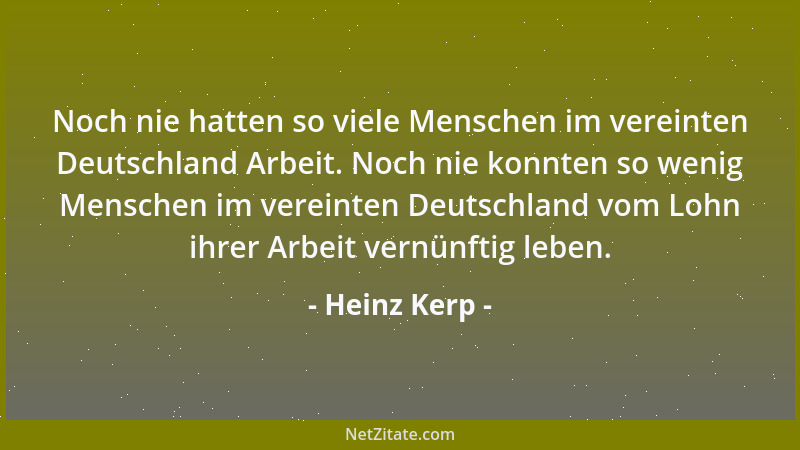 Heinz Kerp - Noch nie hatten so viele Menschen im vereinten Deutschland Arbeit. Noch nie konnten so wenig Menschen im verei...