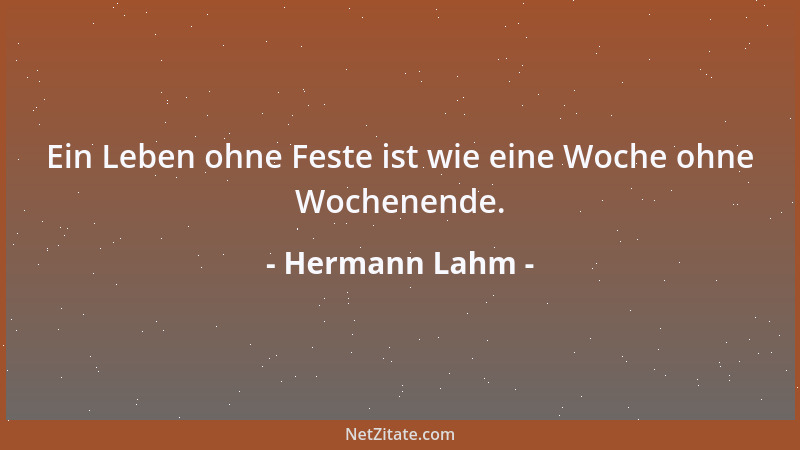 Hermann Lahm - Ein Leben ohne Feste ist wie eine Woche ohne Wochenende....