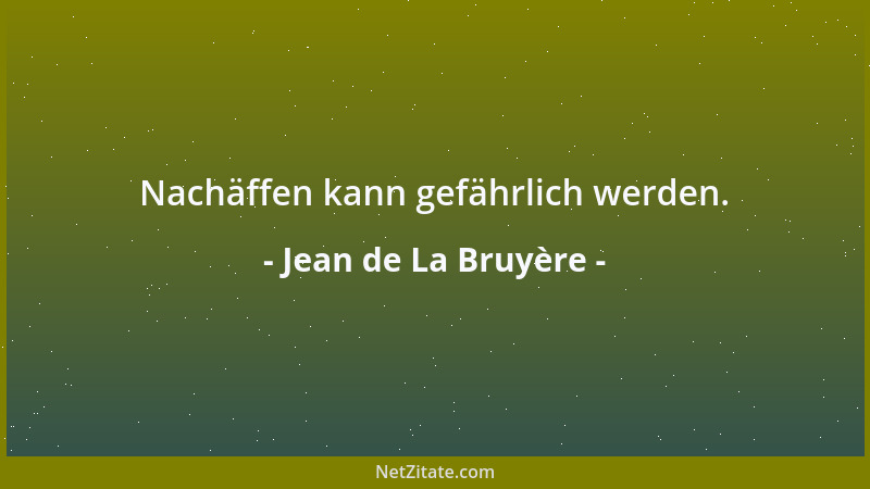 Jean de La Bruyère - Nachäffen kann gefährlich werden....