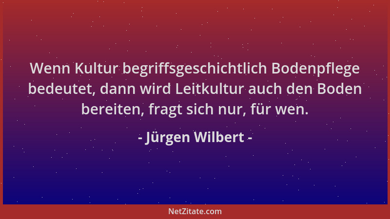 Jürgen Wilbert - Wenn Kultur begriffsgeschichtlich Bodenpflege bedeutet, dann wird Leitkultur auch den Boden bereiten, frag...