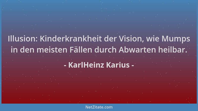 KarlHeinz Karius - Illusion: Kinderkrankheit der Vision, wie Mumps in den meisten Fällen durch Abwarten heilbar....