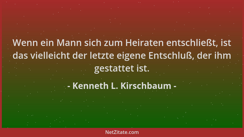 Kenneth L. Kirschbaum - Wenn ein Mann sich zum Heiraten entschließt, ist das vielleicht der letzte eigene Entschluß, der ih...