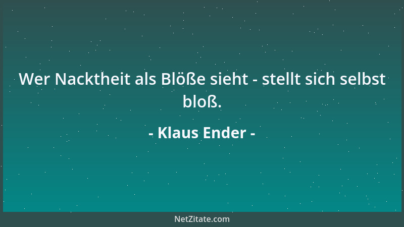 Klaus Ender - Wer Nacktheit als Blöße sieht - stellt sich selbst bloß....