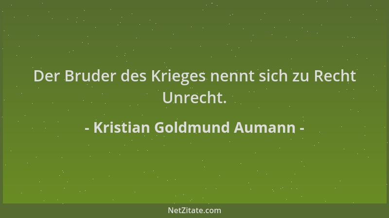 Kristian Goldmund Aumann - Der Bruder des Krieges nennt sich zu Recht Unrecht....