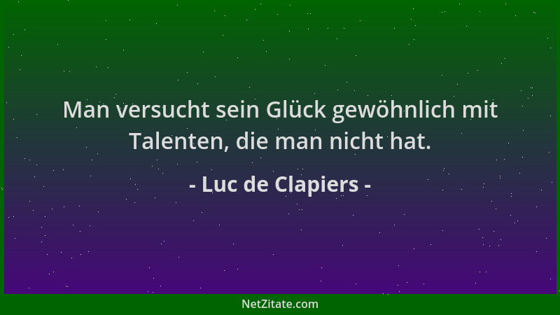 Luc de Clapiers - Man versucht sein Glück gewöhnlich mit Talenten, die man nicht hat....