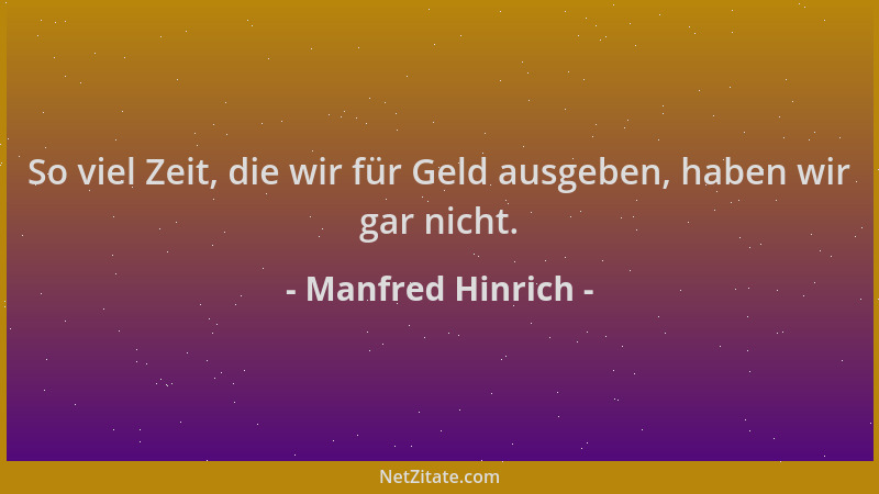 Manfred Hinrich - So viel Zeit, die wir für Geld ausgeben, haben wir gar nicht....