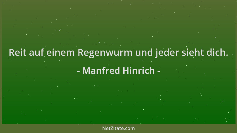 Manfred Hinrich - Reit auf einem Regenwurm und jeder sieht dich....