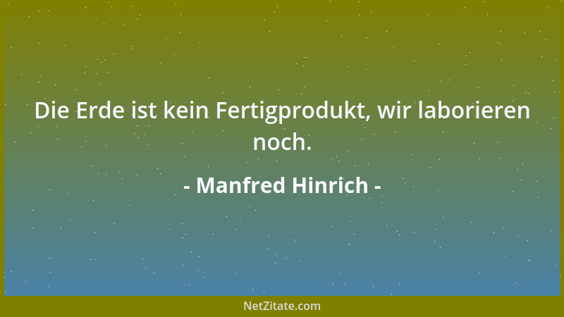 Manfred Hinrich - Die Erde ist kein Fertigprodukt, wir laborieren noch....