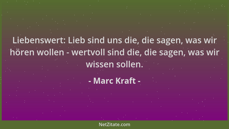 Marc Kraft - Liebenswert: Lieb sind uns die, die sagen, was wir hören wollen - wertvoll sind die, die sagen, was wir wissen...