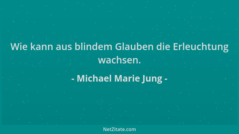 Michael Marie Jung - Wie kann aus blindem Glauben die Erleuchtung wachsen....