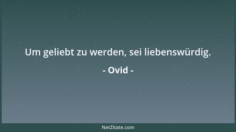 Ovid - Um geliebt zu werden, sei liebenswürdig....