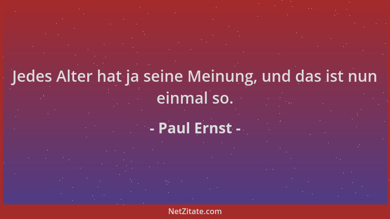 Paul Ernst - Jedes Alter hat ja seine Meinung, und das ist nun einmal so....