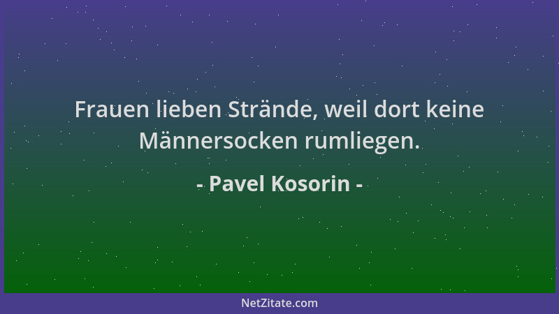 Pavel Kosorin - Frauen lieben Strände, weil dort keine Männersocken rumliegen....