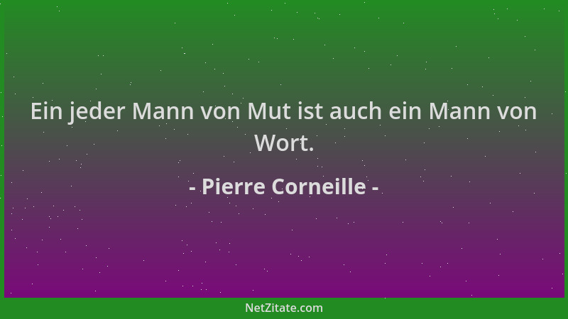 Pierre Corneille - Ein jeder Mann von Mut ist auch ein Mann von Wort....