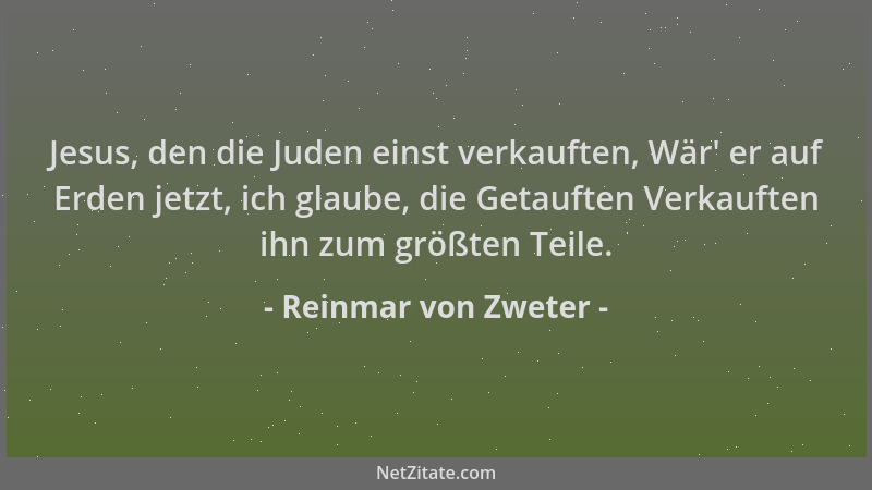 Reinmar von Zweter - Jesus, den die Juden einst verkauften, Wär ' er auf Erden jetzt, ich glaube, die Getauften Verkauften i...