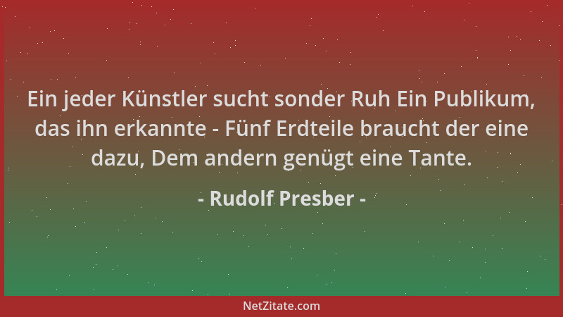 Rudolf Presber - Ein jeder Künstler sucht sonder Ruh Ein Publikum, das ihn erkannte - Fünf Erdteile braucht der eine dazu,...