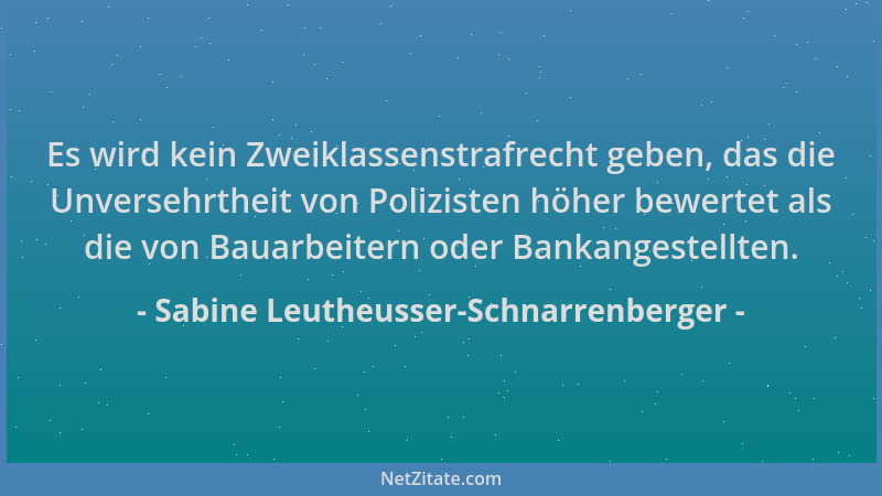 Sabine Leutheusser-Schnarrenberger - Es wird kein Zweiklassenstrafrecht geben, das die Unversehrtheit von Polizisten höher...