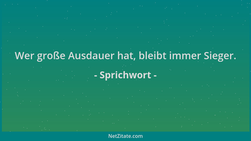 Sprichwort - Wer große Ausdauer hat, bleibt immer Sieger....