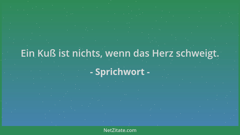 Sprichwort - Ein Kuß ist nichts, wenn das Herz schweigt....