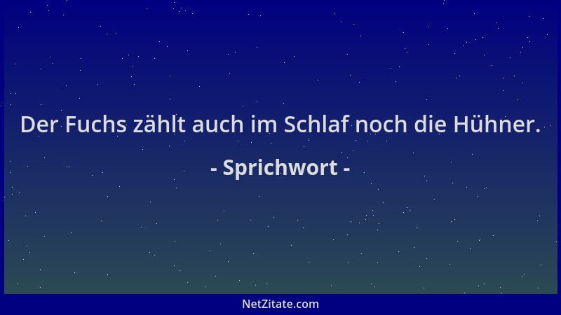 Sprichwort - Der Fuchs zählt auch im Schlaf noch die Hühner....