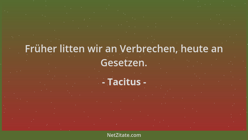 Tacitus - Früher litten wir an Verbrechen, heute an Gesetzen....