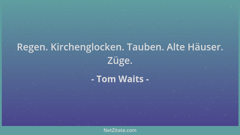 Tom Waits - Regen. Kirchenglocken. Tauben. Alte Häuser. Züge....