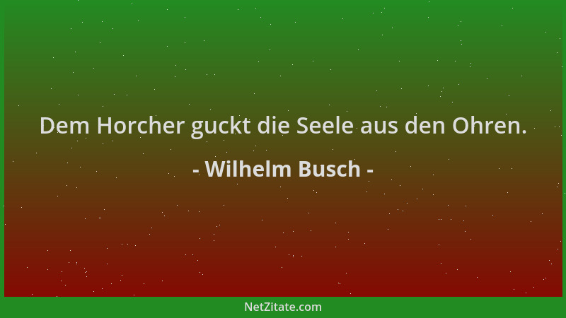 Wilhelm Busch - Dem Horcher guckt die Seele aus den Ohren....