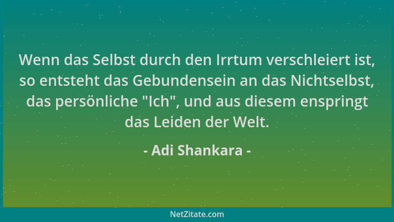 Adi Shankara - Wenn das Selbst durch den Irrtum verschleiert ist, so entsteht das Gebundensein an das Nichtselbst, das pers...