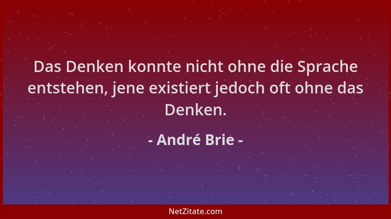 André Brie - Das Denken konnte nicht ohne die Sprache entstehen, jene existiert jedoch oft ohne das Denken....