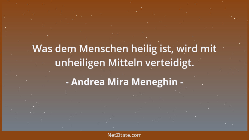 Andrea Mira Meneghin - Was dem Menschen heilig ist, wird mit unheiligen Mitteln verteidigt....