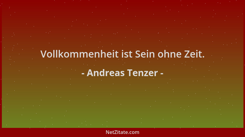 Andreas Tenzer - Vollkommenheit ist Sein ohne Zeit....