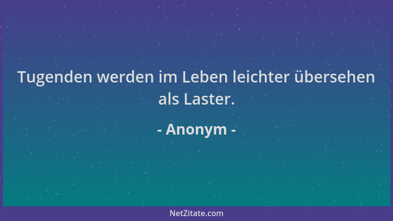 Anonym - Tugenden werden im Leben leichter übersehen als Laster....