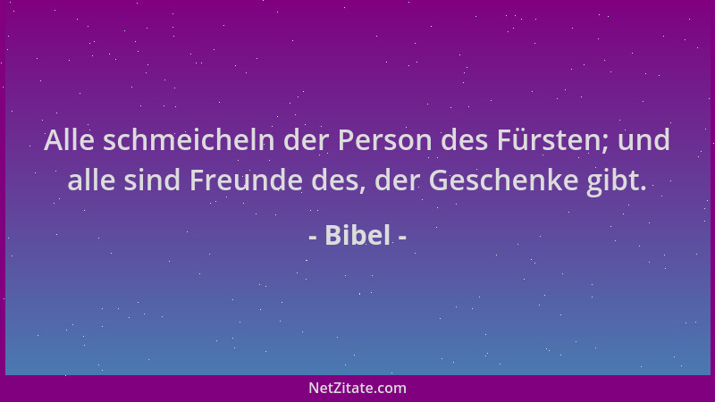 Bibel - Alle schmeicheln der Person des Fürsten; und alle sind Freunde des, der Geschenke gibt....