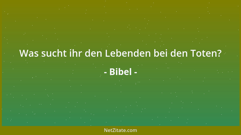 Bibel - Was sucht ihr den Lebenden bei den Toten?...