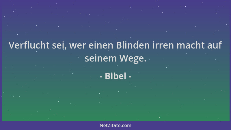 Bibel - Verflucht sei, wer einen Blinden irren macht auf seinem Wege....