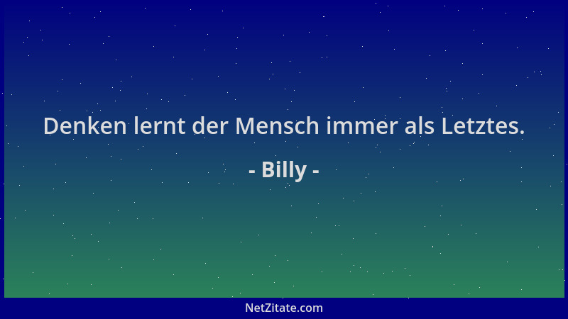 Billy - Denken lernt der Mensch immer als Letztes....