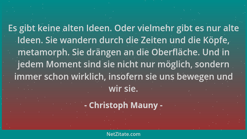 Christoph Mauny - Es gibt keine alten Ideen. Oder vielmehr gibt es nur alte Ideen. Sie wandern durch die Zeiten und die Köp...