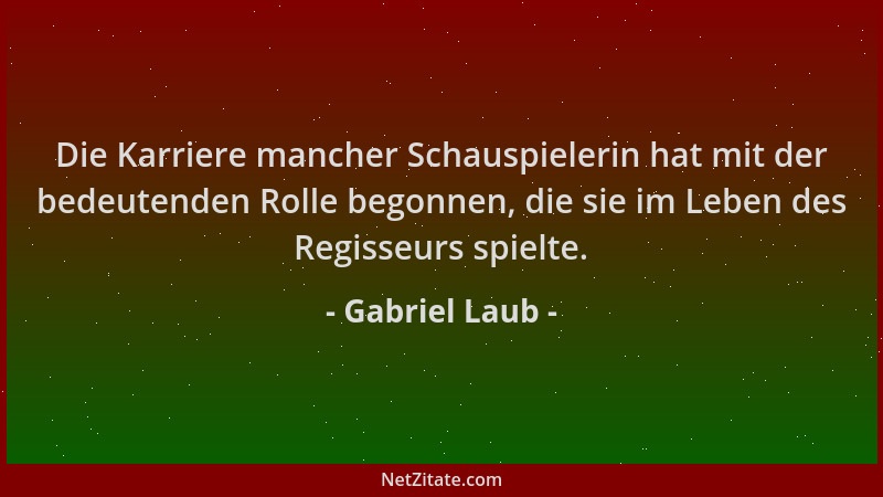 Gabriel Laub - Die Karriere mancher Schauspielerin hat mit der bedeutenden Rolle begonnen, die sie im Leben des Regisseurs...