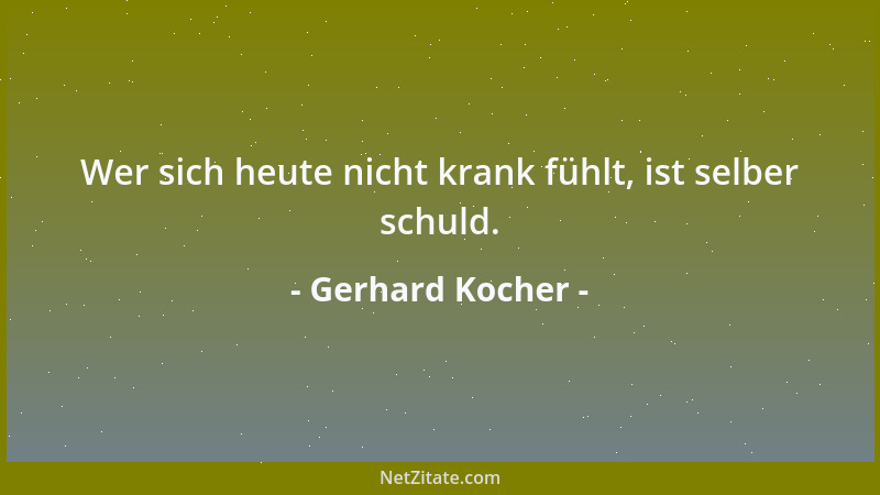 Gerhard Kocher - Wer sich heute nicht krank fühlt, ist selber schuld....