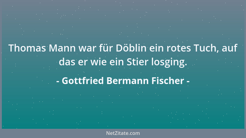 Gottfried Bermann Fischer - Thomas Mann war für Döblin ein rotes Tuch, auf das er wie ein Stier losging....