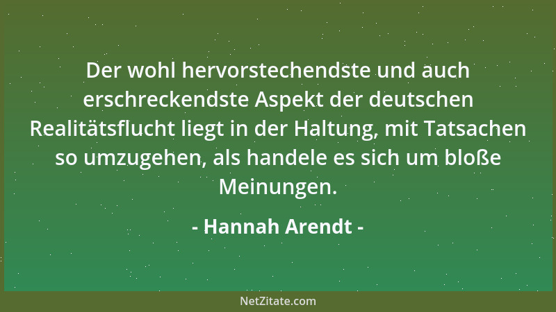 Hannah Arendt - Der wohl hervorstechendste und auch erschreckendste Aspekt der deutschen Realitätsflucht liegt in der Haltu...