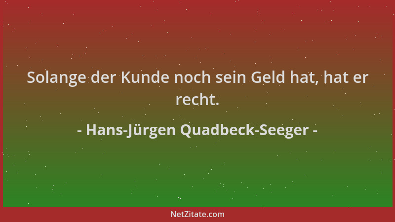 Hans-Jürgen Quadbeck-Seeger - Solange der Kunde noch sein Geld hat, hat er recht....