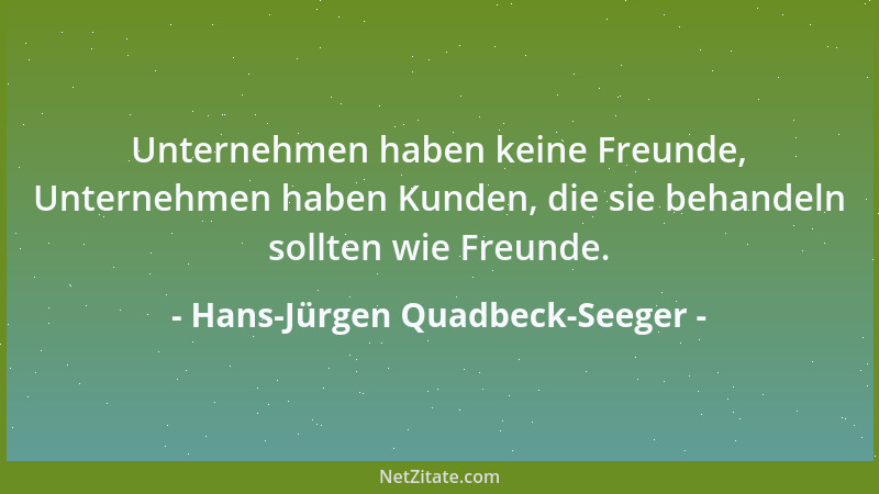 Hans-Jürgen Quadbeck-Seeger - Unternehmen haben keine Freunde, Unternehmen haben Kunden, die sie behandeln sollten wie Freu...