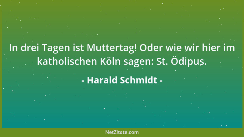 Harald Schmidt - In drei Tagen ist Muttertag! Oder wie wir hier im katholischen Köln sagen: St. Ödipus....
