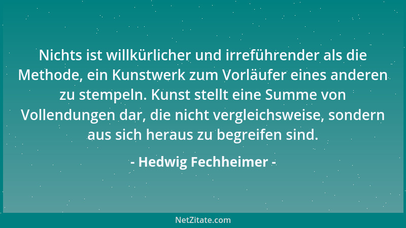 Hedwig Fechheimer - Nichts ist willkürlicher und irreführender als die Methode, ein Kunstwerk zum Vorläufer eines anderen z...