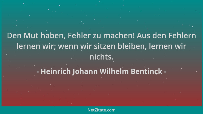 Heinrich Johann Wilhelm Bentinck - Den Mut haben, Fehler zu machen! Aus den Fehlern lernen wir; wenn wir sitzen bleiben, le...