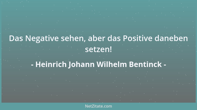 Heinrich Johann Wilhelm Bentinck - Das Negative sehen, aber das Positive daneben setzen!...
