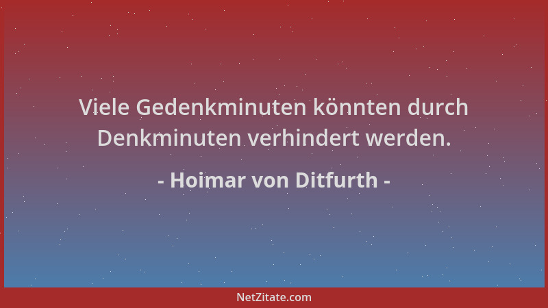 Hoimar von Ditfurth - Viele Gedenkminuten könnten durch Denkminuten verhindert werden....