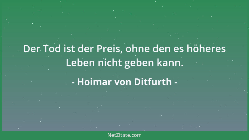 Hoimar von Ditfurth - Der Tod ist der Preis, ohne den es höheres Leben nicht geben kann....