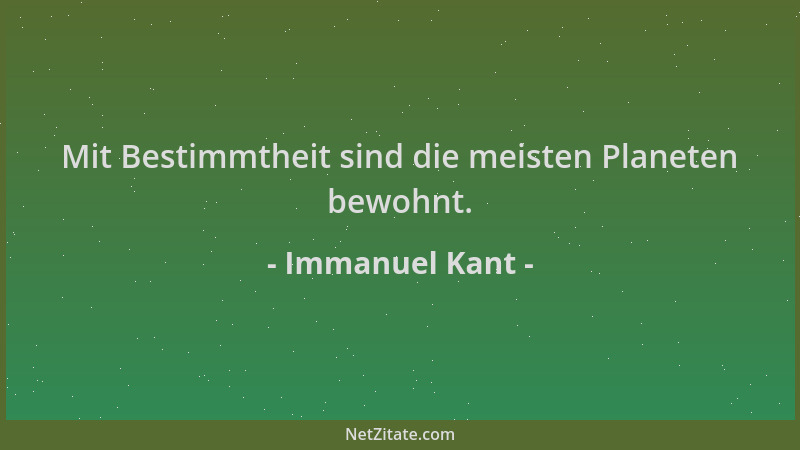 Immanuel Kant - Mit Bestimmtheit sind die meisten Planeten bewohnt....